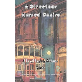 A Streetcar Named Desire: A Level literature and Combined Ultimate Revision Guide