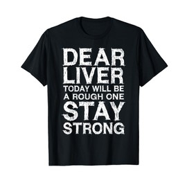 Dear Liver Today Will Be A Rough One Stay Strong Shirt Funny T-Shirt