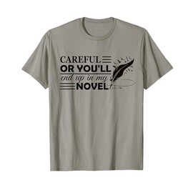 Careful Or You'll End Up In My Novel Funny Writer Novelist T-Shirt