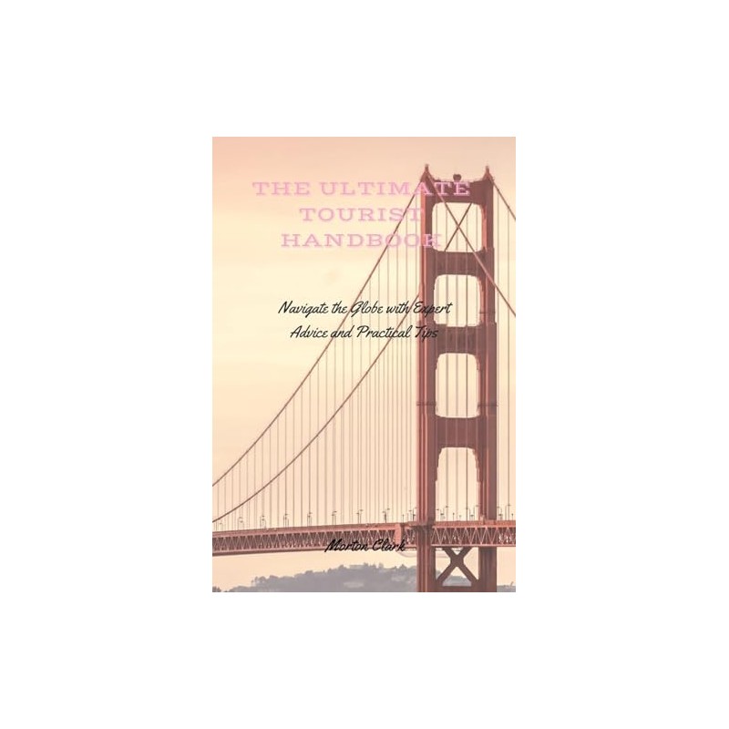 The Ultimate Tourist Handbook: Navigate the Globe with Expert Advice
