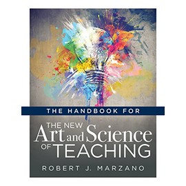 The Handbook for the New Art and Science of Teaching (Your Guide to the Marzano Framework for Competency-Based Education and Teaching Methods) (The New Art and Science of Teaching Book Series)