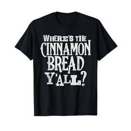 Where's The Cinnamon Bread Y'all Country Theme Park Fun T-Shirt