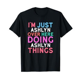 I'm Just Ashlyn Over Here Doing Ashlyn Things Name T-Shirt