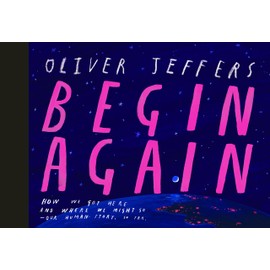 Begin Again: How We Got Here and Where We Might Go - Our Human Story. So Far.