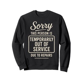 Sorry This Person Is Temporarily Out Of Service Due To Sweatshirt