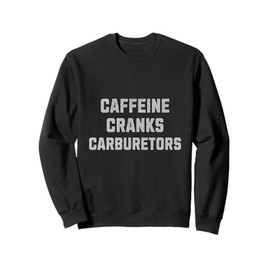 Car Guy Caffeine Cranks Carburetors Funny Auto Enthusiast Sweatshirt