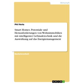 Smart Homes. Potentiale und Herausforderungen von Wohnimmobilien mit intelligenter Gebäudetechnik und die Auswirkung auf das Energiemanagement