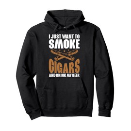 I Just Want To Smoke Cigars And Drink My Beer Cigar Smokers Pullover Hoodie
