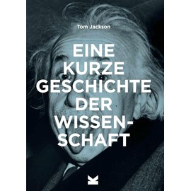 Eine kurze Geschichte der Wissenschaft.: Ein Überblick über die wichtigsten historischen Stationen, Experimente, Theorien, Methoden und Instrumente