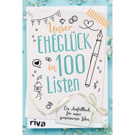 Unser Eheglück in 100 Listen: Ein Ausfüllbuch für unser gemeinsames Leben. Die Bucketlist für Paare. Perfektes Geschenk zu Hochzeit, Valentinstag und Jahrestag
