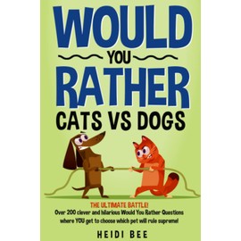 Would You Rather? Cats VS Dogs!: Over 200 clever and hilarious questions where YOU get to choose which pet will rule supreme!