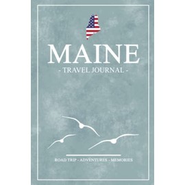 Maine Road Trip Travel Journal: Travel Diary / State of Maine Road Trips / Hiking, Backpacking, Camping, Traveling Log Book / Gifts and Souvenirs / Expenses Log / Daily Planner Vacation