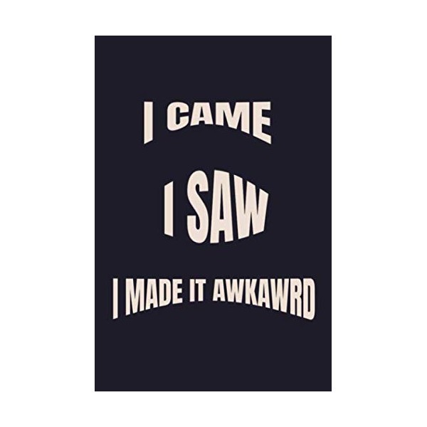 I CAME I SAW I MADE IT AWKAWRD : Lined