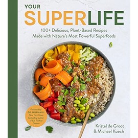 Your Super Life: 100+ Delicious, Plant-Based Recipes Made with Nature's Most Powerful Superfoods