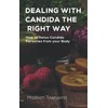  DEALING WITH CANDIDA THE RIGHT WAY: How to Detox