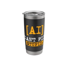 Artificial Intelligence Funny AI Can't Fix Stupid Stainless Steel Insulated Tumbler