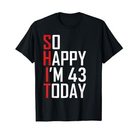 So Happy I'm 43 Years Old Gag Joke Funny 43rd Birthday T-Shirt