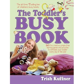 The Toddler's Busy Book: 365 Fun, Creative, Screen-Free Learning Games and Activities to Stimulate Your Toddler Every Day of the Year