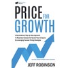 Price For Growth: A Revolutionary Step-By-Step Approach to Massively Impact