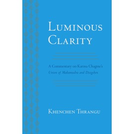 Luminous Clarity: A Commentary on Karma Chagme's Union of Mahamudra and Dzogchen