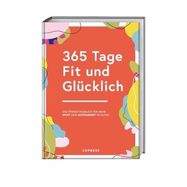 365 Tage Fit und Glücklich.: Das Fitness-Tagebuch für mehr Sport und Achtsamkeit im Alltag. Trainingsplaner, Gewohnheitstracker und Fitness-Motivation in einem. Fitnessziele erreichen leicht gemacht!