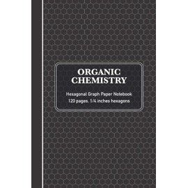 Organic Chemistry Hexagonal Graph Paper Notebook: Chemistry & Biochemistry Note Book - (120 pages, 6 x 9, 1/4 inch hexagons)