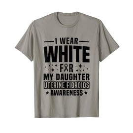 I Wear White For My Daughter Uterine Fibroids Awareness T-Shirt