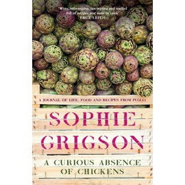 A Curious Absence of Chickens: A journal of life, food and recipes from Puglia - Shortlisted for the Fortnum & Mason Food Book Award