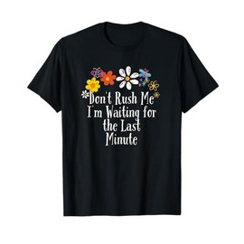 Funny Don't Rush Me I'm Waiting for the Last Minute Saying T-Shirt