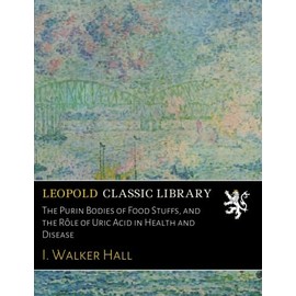 The Purin Bodies of Food Stuffs, and the Rôle of Uric Acid in Health and Disease