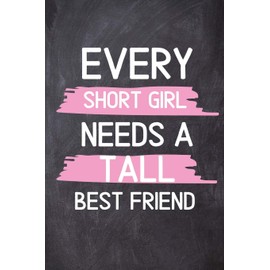 Every Short Girl Needs A Tall Best Friend: Funny Best Friend BFF Women Girlfriend Teen Gifts