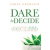 Dare to Decide: Discovering Peace, Clarity and Courage at Life's
