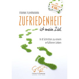 Zufriedenheit ist mein Ziel: In 8 Schritten zu einem erfüllteren Leben