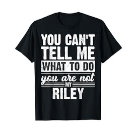 You Can't Tell Me What to Do You are Not My Riley Funny T-Shirt