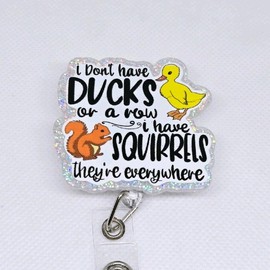 I Dont Have Ducks or A Row I Have Squirrels They're Everywhere Funny Glitter Acrylic Retractable Badge ID Reel retractable clip badge reel - Style: I Don't Have Ducks or a Row, Type of Badge Reel: Alligator Clip