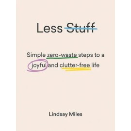 Less Stuff: Simple Zero-Waste Steps To A Joyful And Clutter-Free Life by