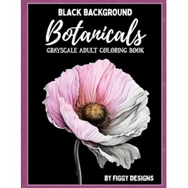 Black Background Botanicals Grayscale Adult Coloring Book: 36 Relaxing and Beautiful Flower Designs