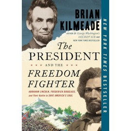 The President and the Freedom Fighter: Abraham Lincoln, Frederick Douglass, and Their Battle to Save America's Soul