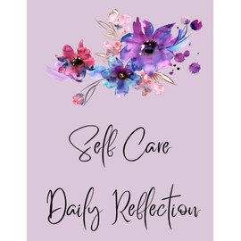 Self Care Daily Reflection Journal: Reflection journal for your mental and physical self care