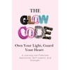 The Glow Code: Own Your Light, Guard Your Heart: A