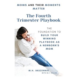 The Fourth Trimester Playbook: The Foundation to Build Your Winning Playbook as a Newborn's Mom
