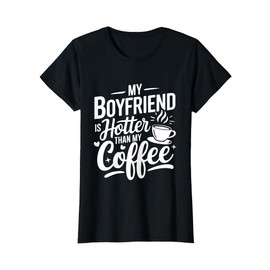 My Boyfriend Is Hotter Than My Coffee Funny Girlfriend Girls T-Shirt
