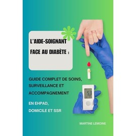 L’aide-soignant face au diabète : Guide complet de soins, surveillance et accompagnement en EHPAD, domicile et SSR