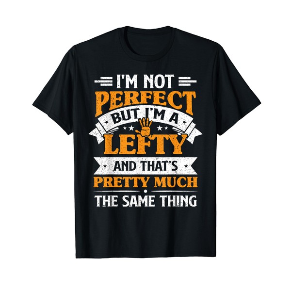 I'm Not Perfect But I'm A Lefty Funny Left Handed