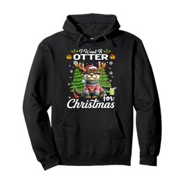 I Want A Otter For Christmas Cute Gifts Xmas Costume Pullover Hoodie