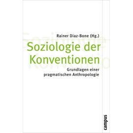 Soziologie der Konventionen: Grundlagen einer pragmatischen Anthropologie (Theorie und Gesellschaft, 73)