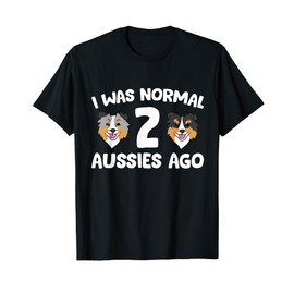 I Was Normal 2 Aussies Ago Funny Australian Shepherd T-Shirt