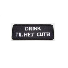 DRINK TIL HE'S CUTE ! PATCH
