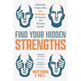 Find Your Hidden Strengths: Unlock the Power of the Four Archetypes for Success and Personal Growth