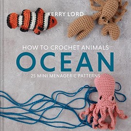 How To Crochet Animals - Ocean: 25 Mini Menagerie Patterns